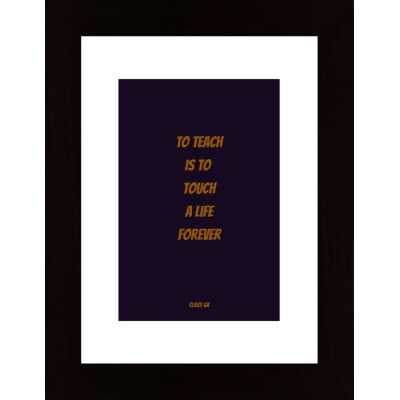 To Teach Is To Touch A Life Forever Poster
